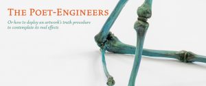 "The Poet-Engineers: Or how to deploy an artwork’s truth procedure to contemplate its real effects"